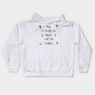 Yes I Really Do Need All This Coffee Kids Hoodie